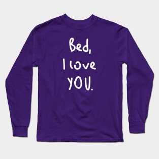 Bed, I love you! Long Sleeve T-Shirt